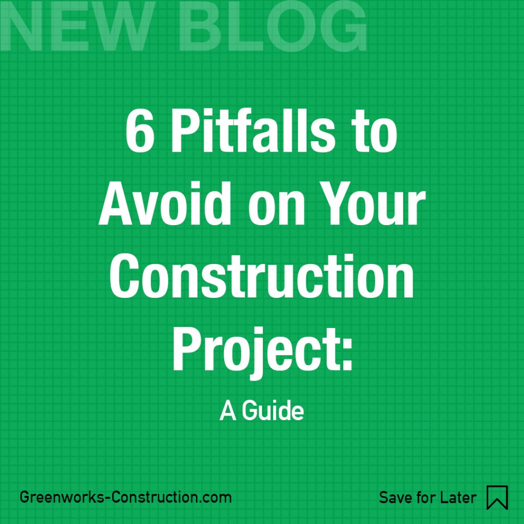 Greenworks Construction - 6 Pitfalls to Avoid on Your Construction Project