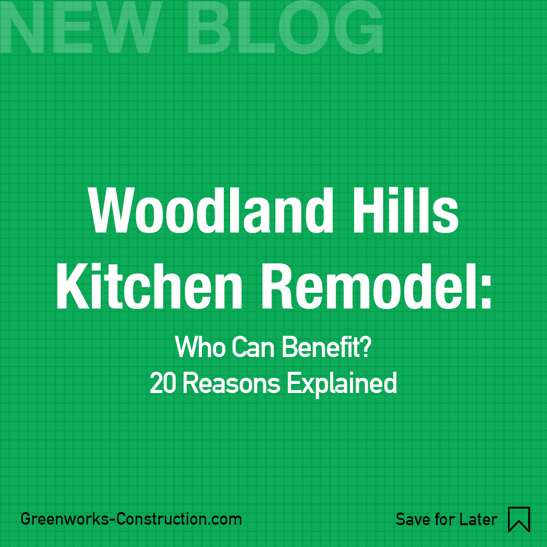 Woodland Hills Kitchen Remodel: 20 Reasons Explained