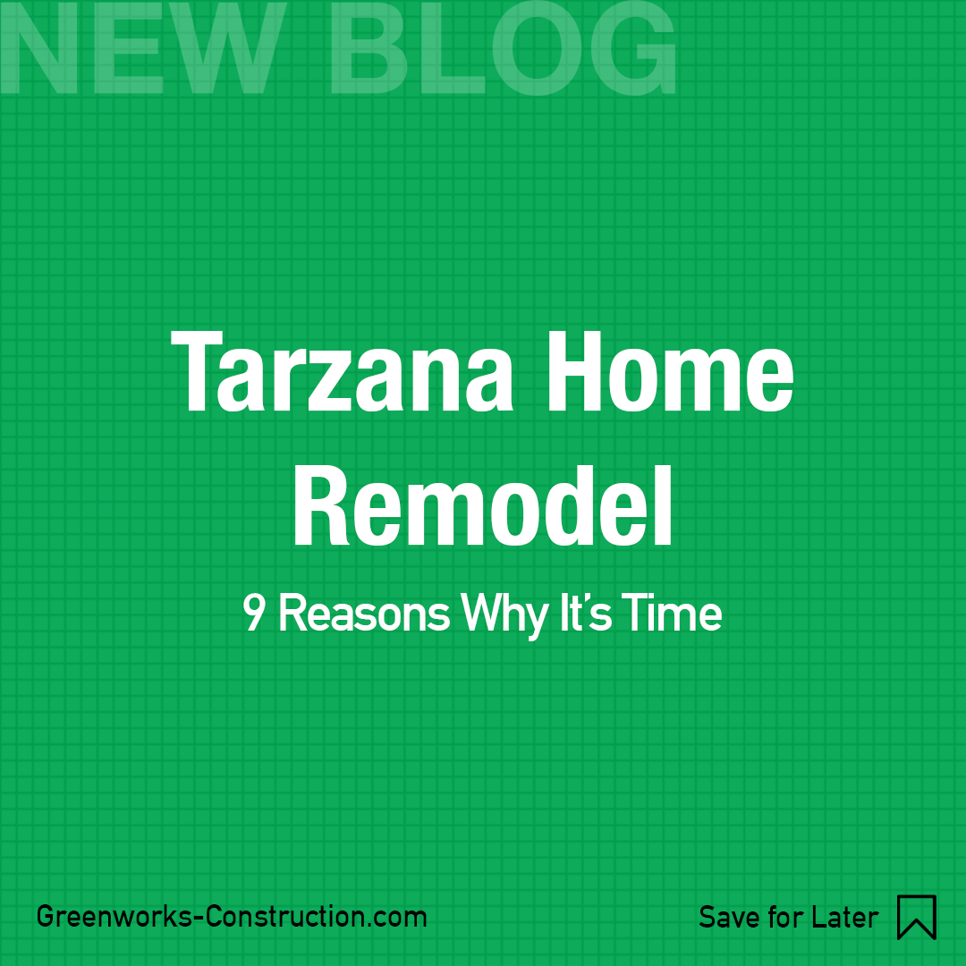 Tarzana Home Remodel: 9 Reasons Why It's Time